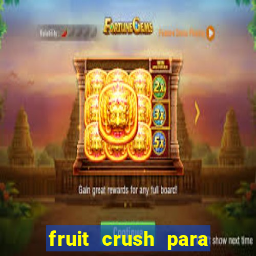 fruit crush para ganhar dinheiro